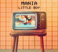 MANIA: il 22 aprile esce in radio e in digitale &quot;Little Boy&quot; il nuovo singolo