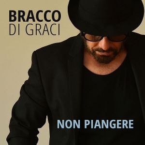 BRACCO DI GRACI: venerdì 26 maggio esce in radio e in digitale “NON PIANGERE” il nuovo singolo