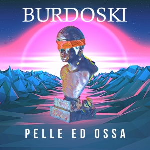 BURDOSKI: venerdì 1 luglio esce in radio e in digitale “Pelle ed ossa” il nuovo singolo