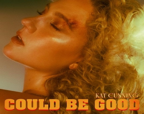 KAT CUNNING – DA OGGI DISPONIBILE IL NUOVO SINGOLO “COULD BE GOOD”