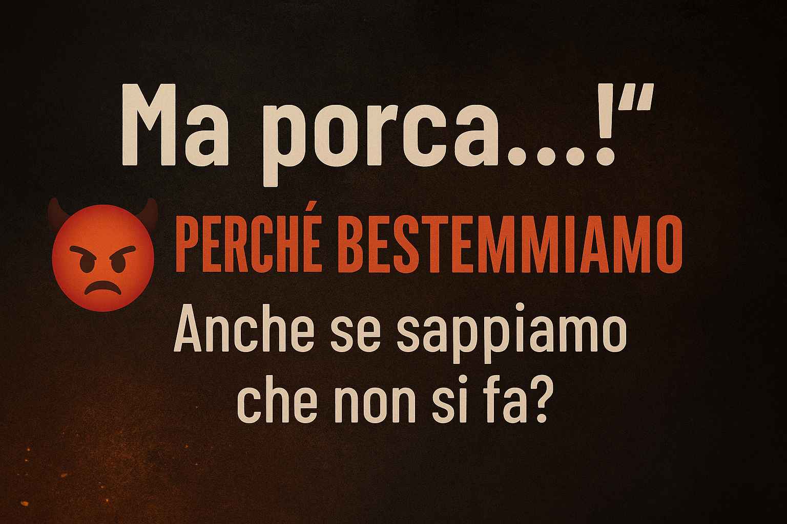 😈 “Ma porca…!” – Perché bestemmiamo?